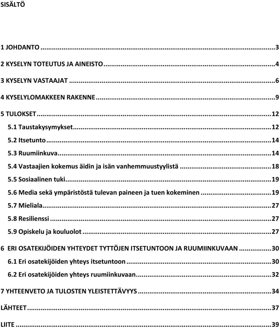 6 Media sekä ympäristöstä tulevan paineen ja tuen kokeminen... 19 5.7 Mieliala... 27 5.8 Resilienssi... 27 5.9 Opiskelu ja kouluolot.