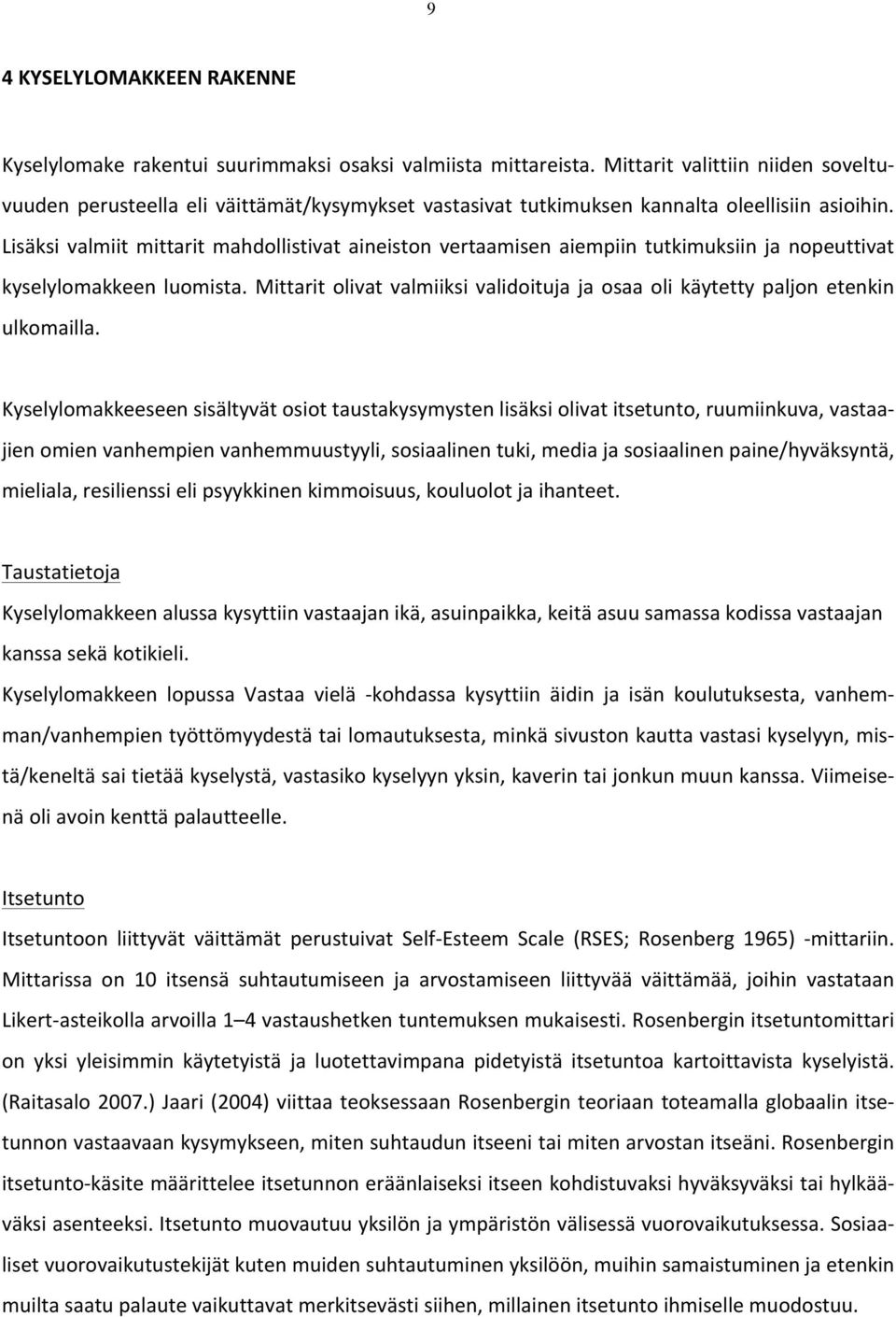 Lisäksi valmiit mittarit mahdollistivat aineiston vertaamisen aiempiin tutkimuksiin ja nopeuttivat kyselylomakkeen luomista.