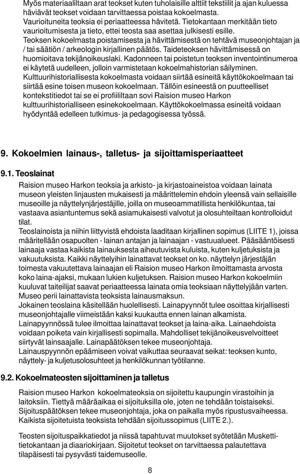 Teoksen kokoelmasta poistamisesta ja hävittämisestä on tehtävä museonjohtajan ja / tai säätiön / arkeologin kirjallinen päätös. Taideteoksen hävittämisessä on huomioitava tekijänoikeuslaki.