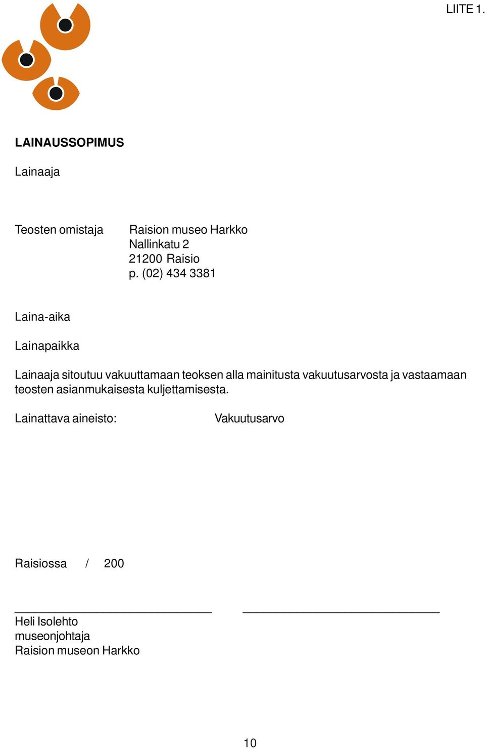 (02) 434 3381 Laina-aika Lainapaikka Lainaaja sitoutuu vakuuttamaan teoksen alla mainitusta