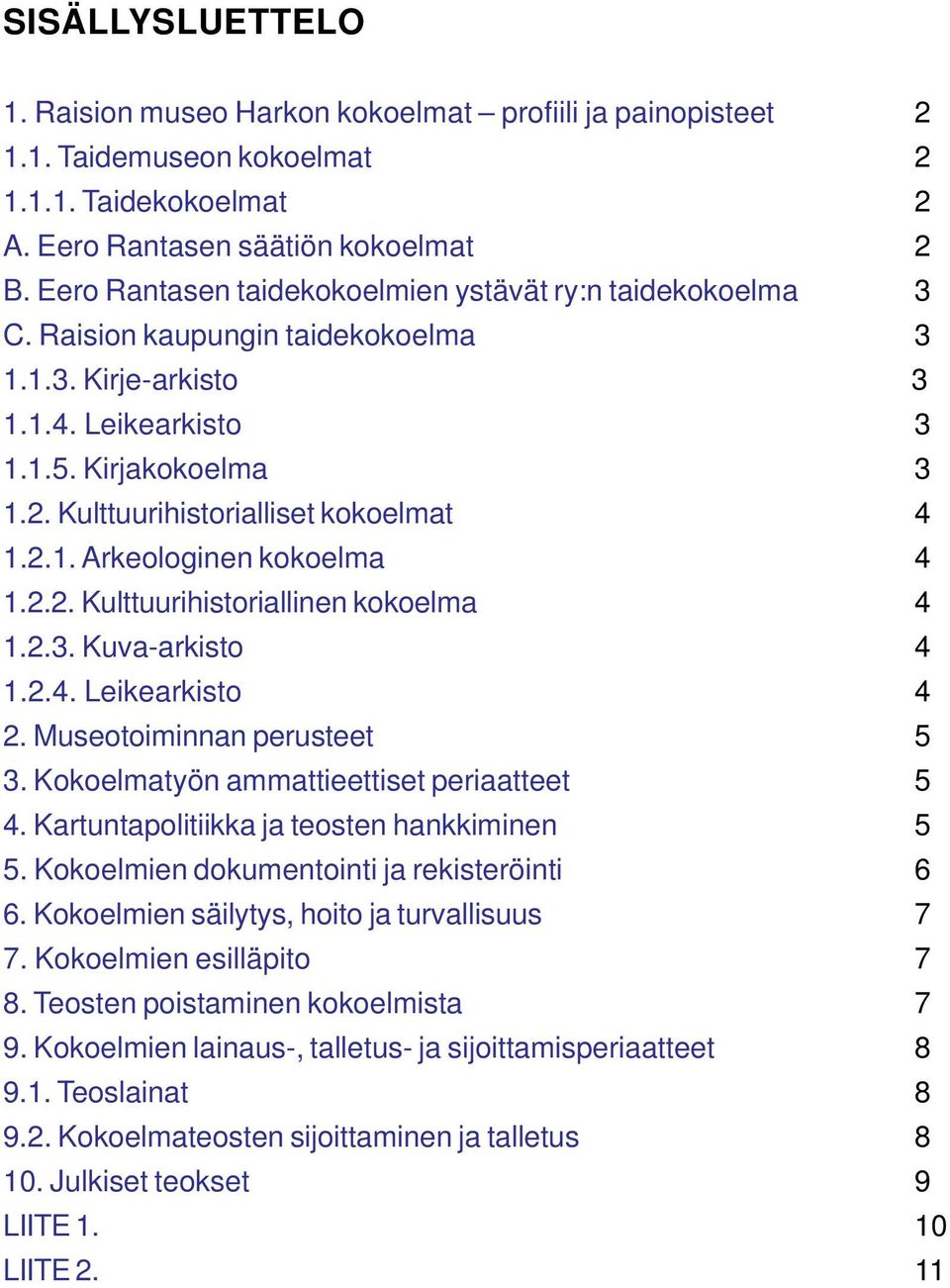 Kulttuurihistorialliset kokoelmat 4 1.2.1. Arkeologinen kokoelma 4 1.2.2. Kulttuurihistoriallinen kokoelma 4 1.2.3. Kuva-arkisto 4 1.2.4. Leikearkisto 4 2. Museotoiminnan perusteet 5 3.