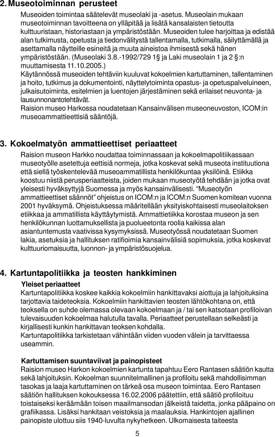 Museoiden tulee harjoittaa ja edistää alan tutkimusta, opetusta ja tiedonvälitystä tallentamalla, tutkimalla, säilyttämällä ja asettamalla näytteille esineitä ja muuta aineistoa ihmisestä sekä hänen