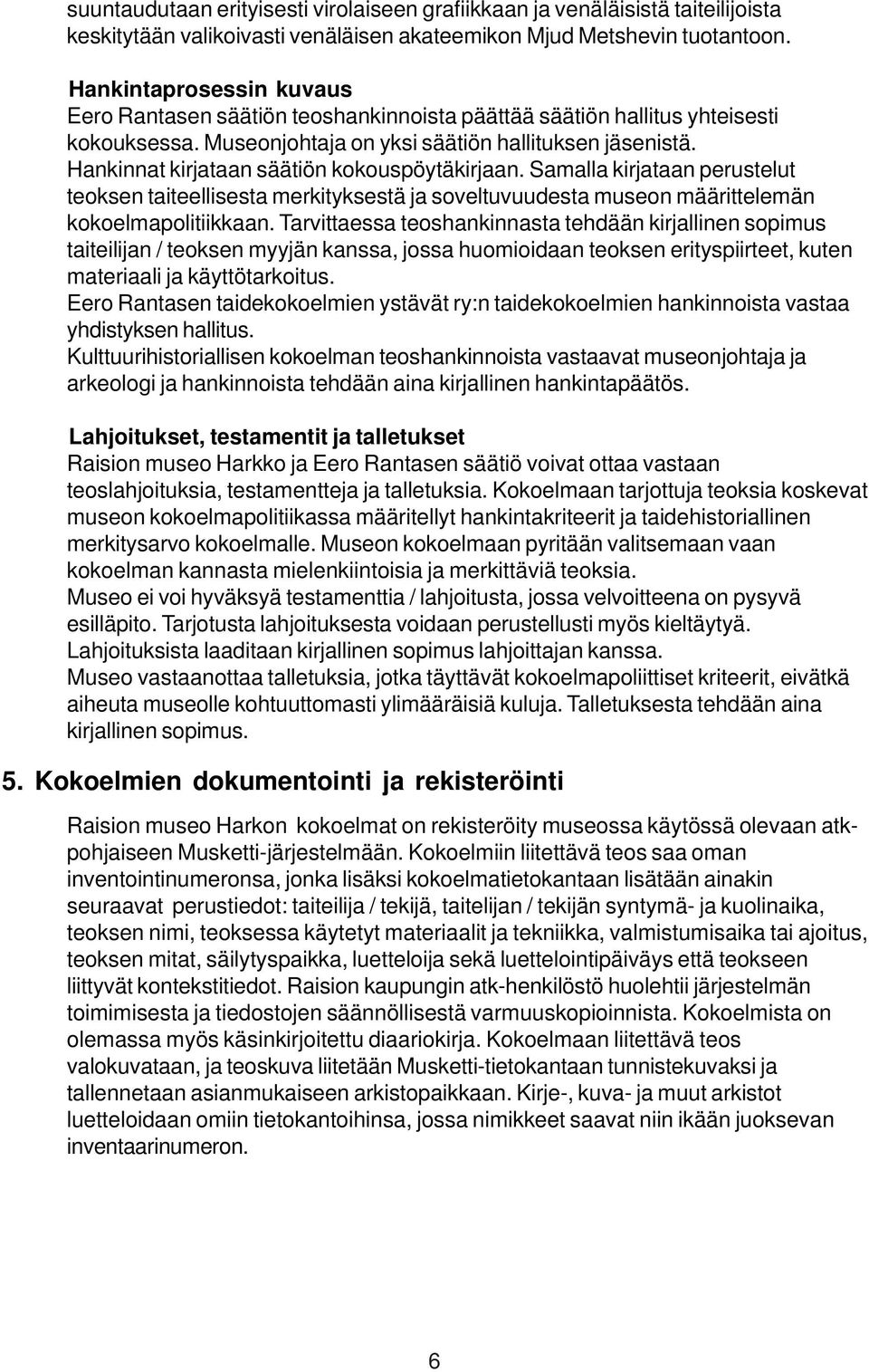 Hankinnat kirjataan säätiön kokouspöytäkirjaan. Samalla kirjataan perustelut teoksen taiteellisesta merkityksestä ja soveltuvuudesta museon määrittelemän kokoelmapolitiikkaan.