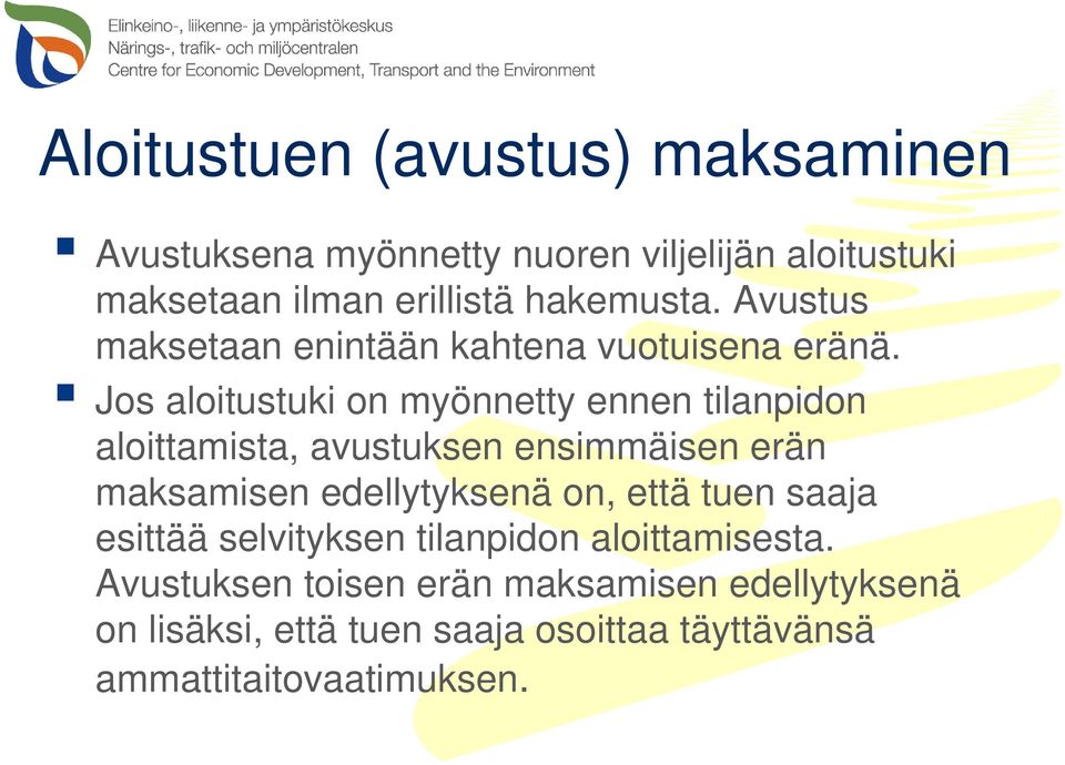 Jos aloitustuki on myönnetty ennen tilanpidon aloittamista, avustuksen ensimmäisen erän maksamisen edellytyksenä on,