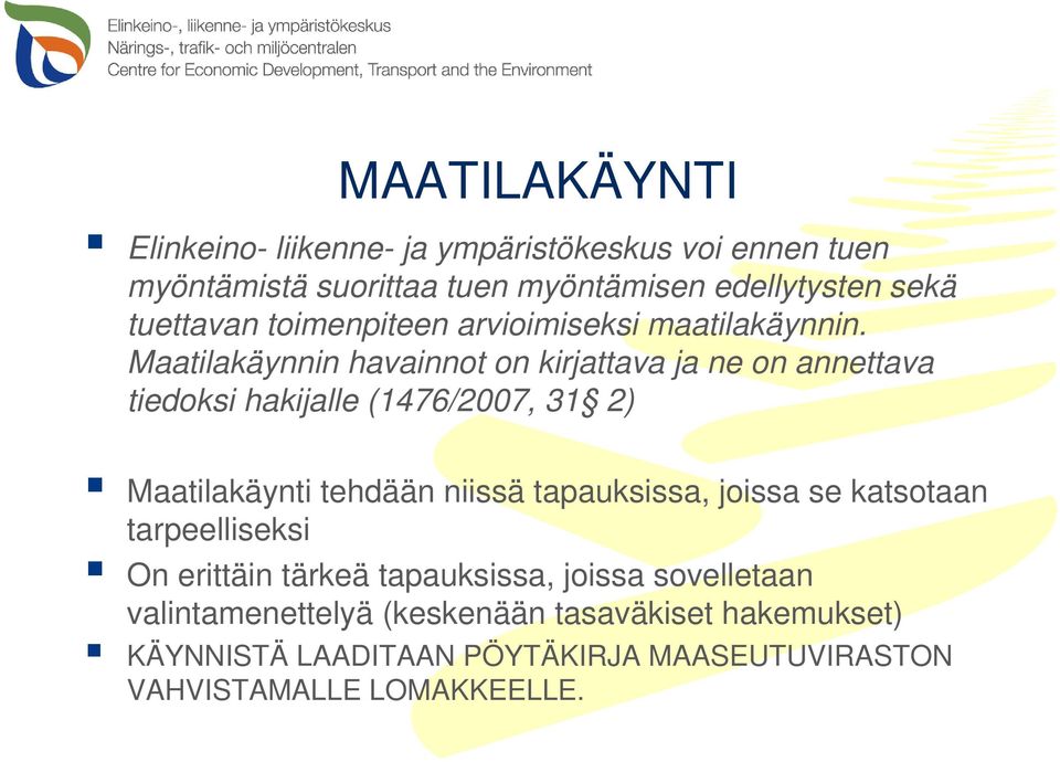 Maatilakäynnin havainnot on kirjattava ja ne on annettava tiedoksi hakijalle (1476/2007, 31 2) Maatilakäynti tehdään niissä