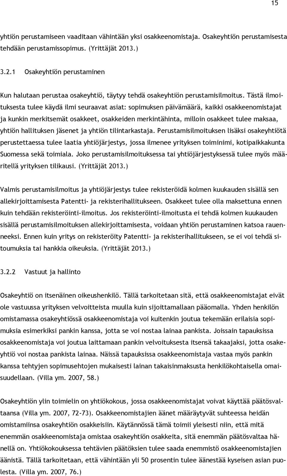 Tästä ilmoituksesta tulee käydä ilmi seuraavat asiat: sopimuksen päivämäärä, kaikki osakkeenomistajat ja kunkin merkitsemät osakkeet, osakkeiden merkintähinta, milloin osakkeet tulee maksaa, yhtiön