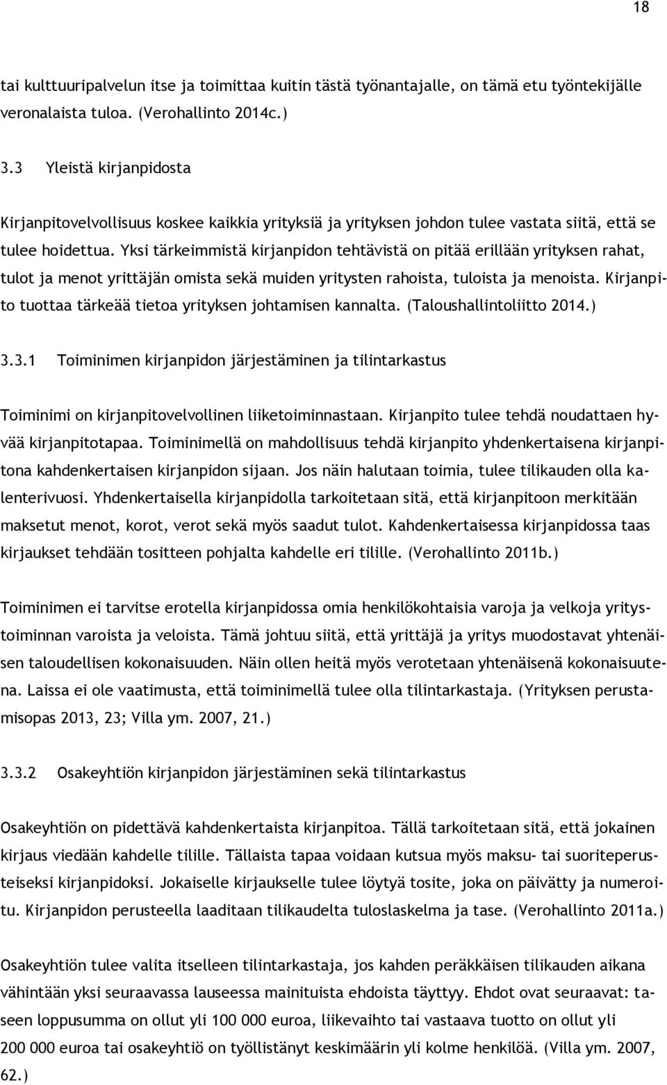 Yksi tärkeimmistä kirjanpidon tehtävistä on pitää erillään yrityksen rahat, tulot ja menot yrittäjän omista sekä muiden yritysten rahoista, tuloista ja menoista.