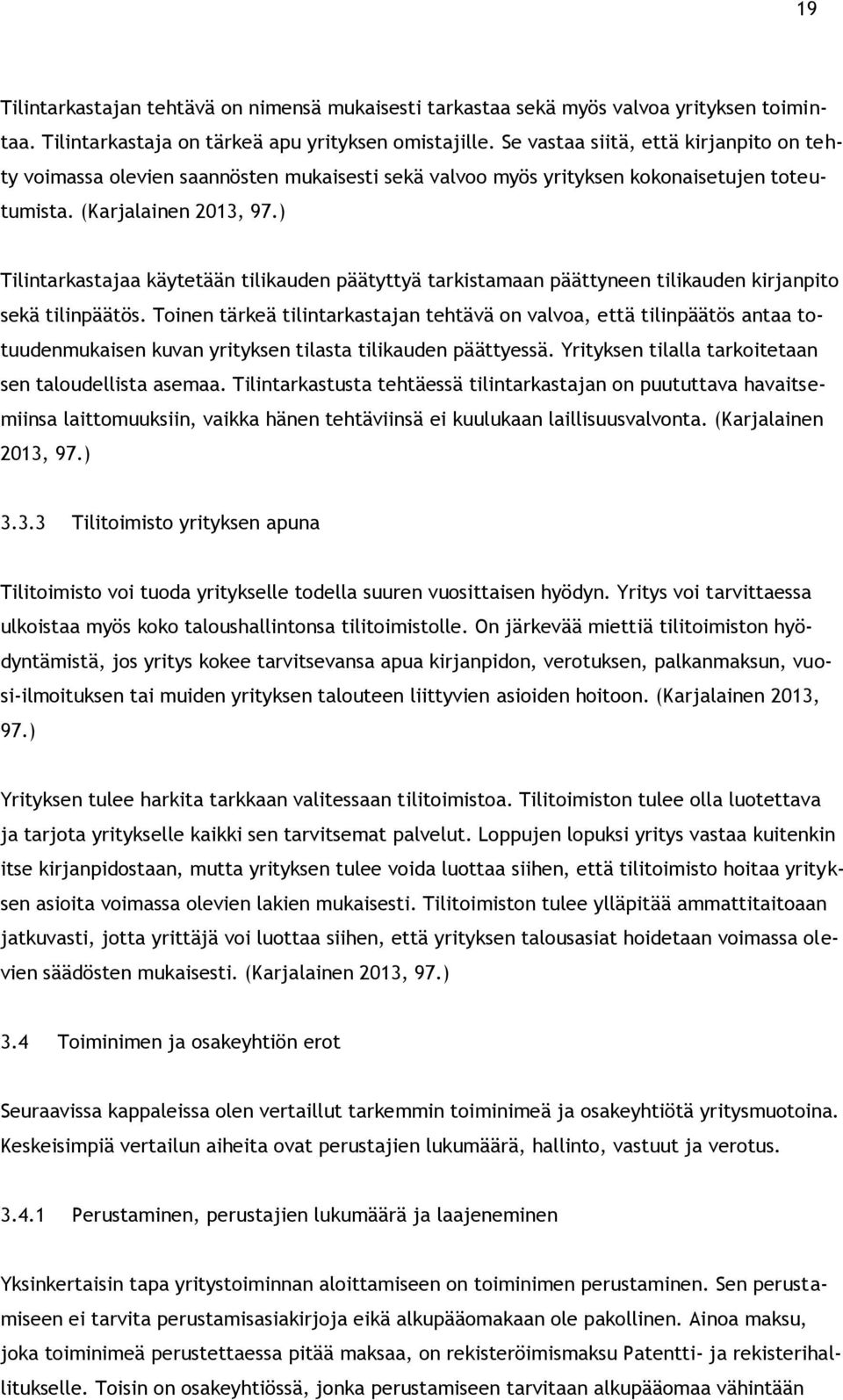 ) Tilintarkastajaa käytetään tilikauden päätyttyä tarkistamaan päättyneen tilikauden kirjanpito sekä tilinpäätös.