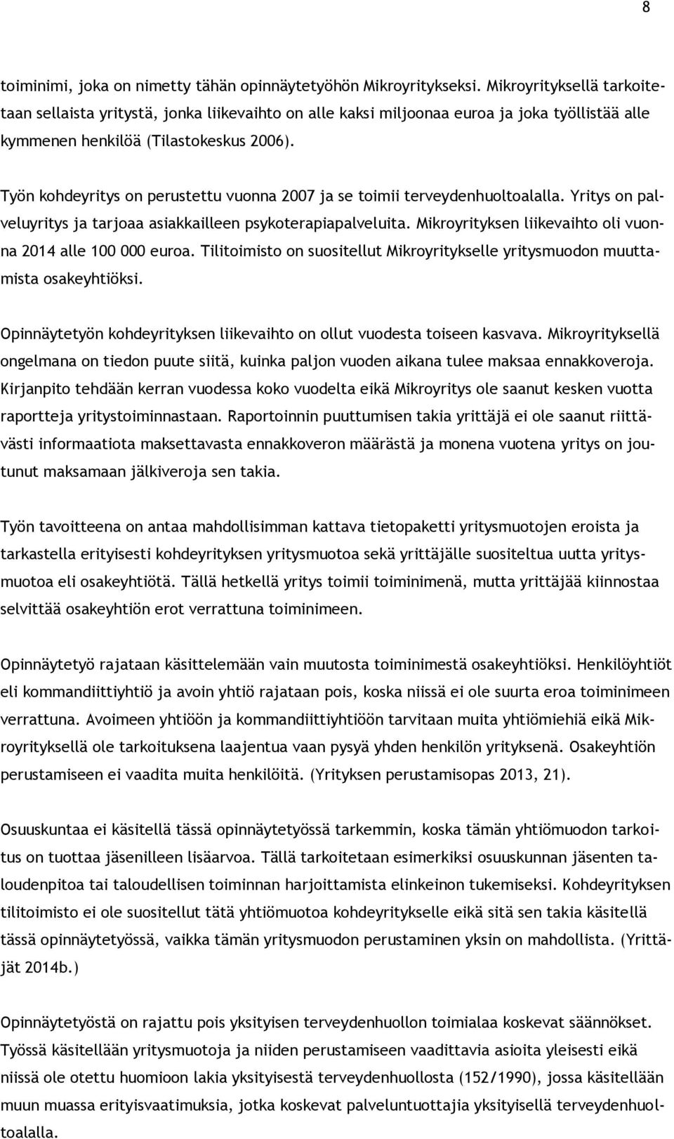 Työn kohdeyritys on perustettu vuonna 2007 ja se toimii terveydenhuoltoalalla. Yritys on palveluyritys ja tarjoaa asiakkailleen psykoterapiapalveluita.