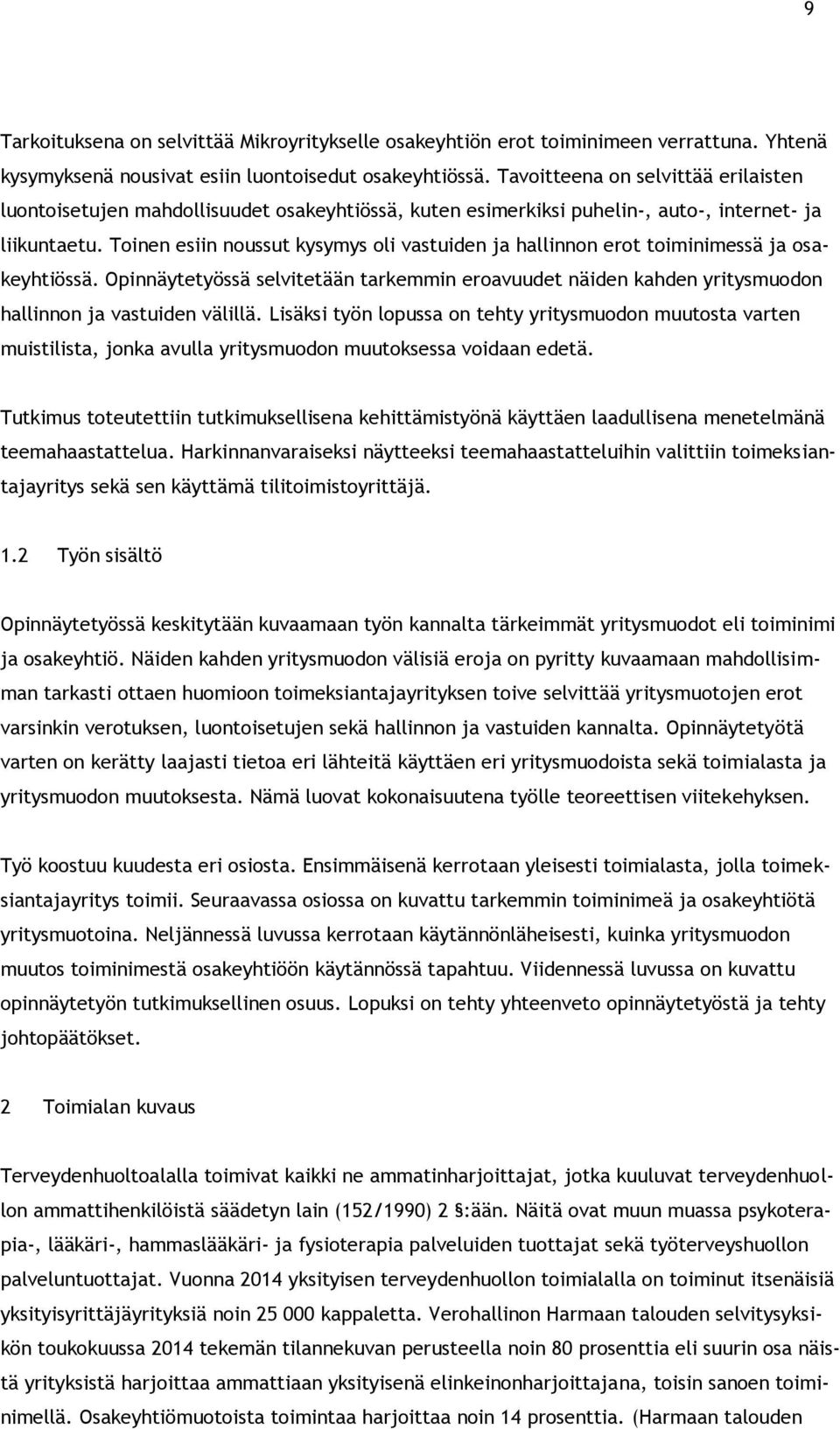 Toinen esiin noussut kysymys oli vastuiden ja hallinnon erot toiminimessä ja osakeyhtiössä. Opinnäytetyössä selvitetään tarkemmin eroavuudet näiden kahden yritysmuodon hallinnon ja vastuiden välillä.