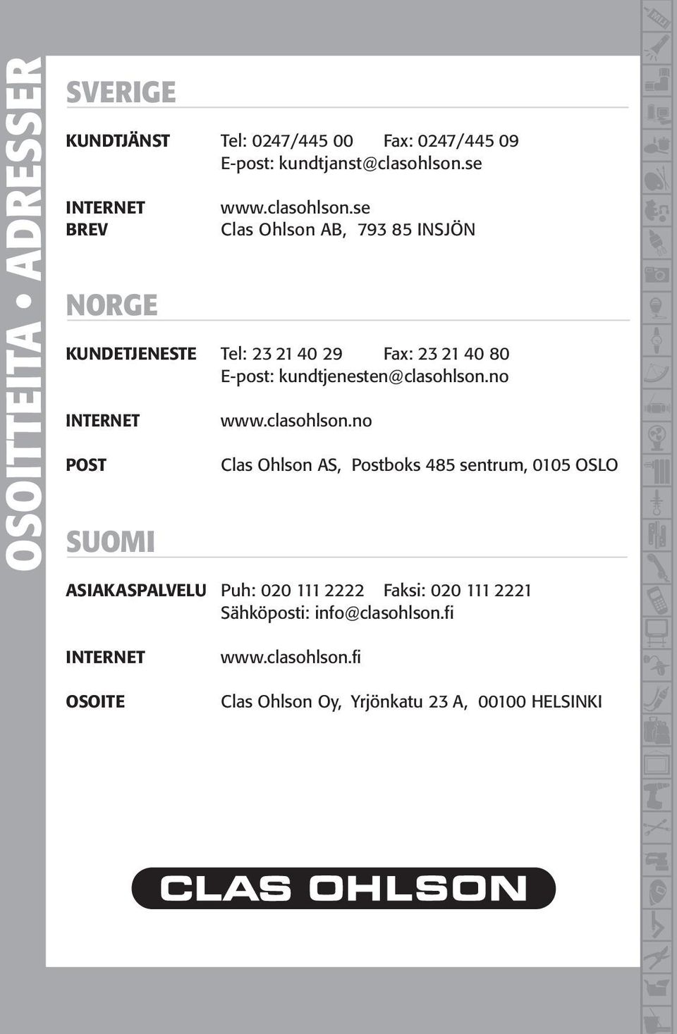 se Clas Ohlson AB, 793 85 INSJÖN KUNDETJENESTE Tel: 23 21 40 29 Fax: 23 21 40 80 E-post: kundtjenesten@clasohlson.