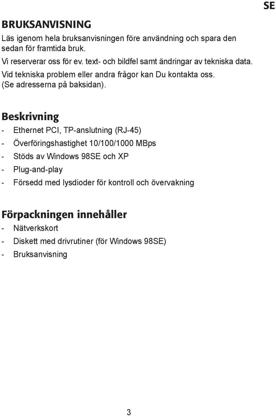 SE Beskrivning - Ethernet PCI, TP-anslutning (RJ-45) - Överfö ringshastighet 10/100/1000 MBps - Stöds av Windows 98SE och XP - Plug-and-play -