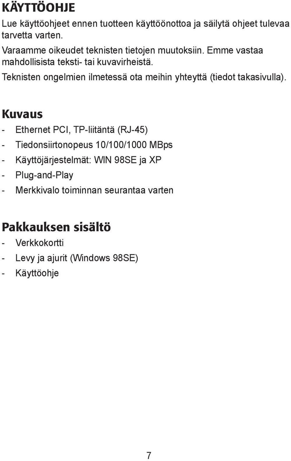 Teknisten ongelmien ilmetessä ota meihin yhteyttä (tiedot takasivulla).