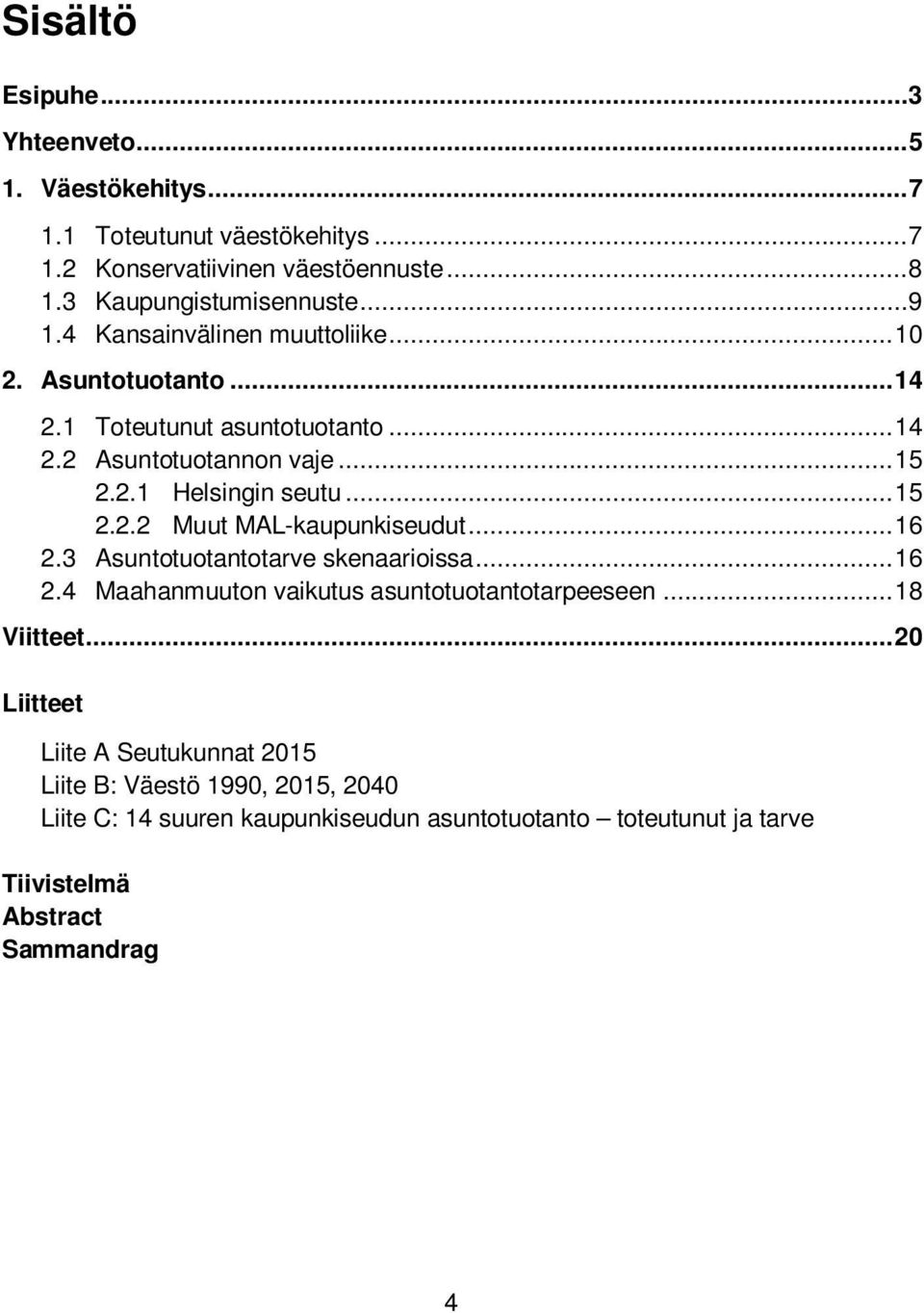 .. 16 2.3 Asuntotuotantotarve skenaarioissa... 16 2.4 Maahanmuuton vaikutus asuntotuotantotarpeeseen... 18 Viitteet.