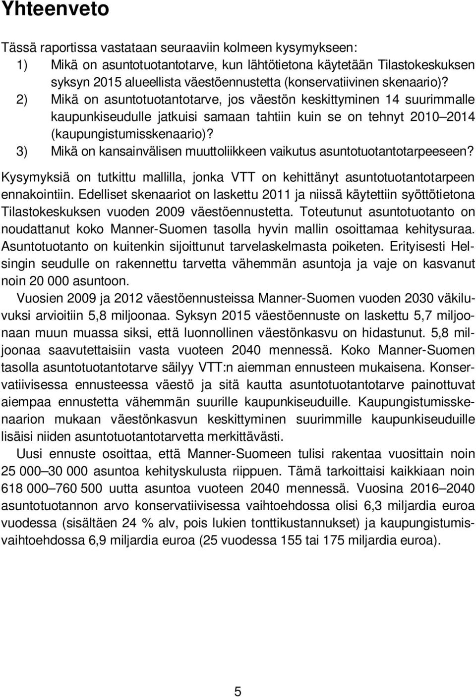 3) Mikä on kansainvälisen muuttoliikkeen vaikutus asuntotuotantotarpeeseen? Kysymyksiä on tutkittu mallilla, jonka VTT on kehittänyt asuntotuotantotarpeen ennakointiin.