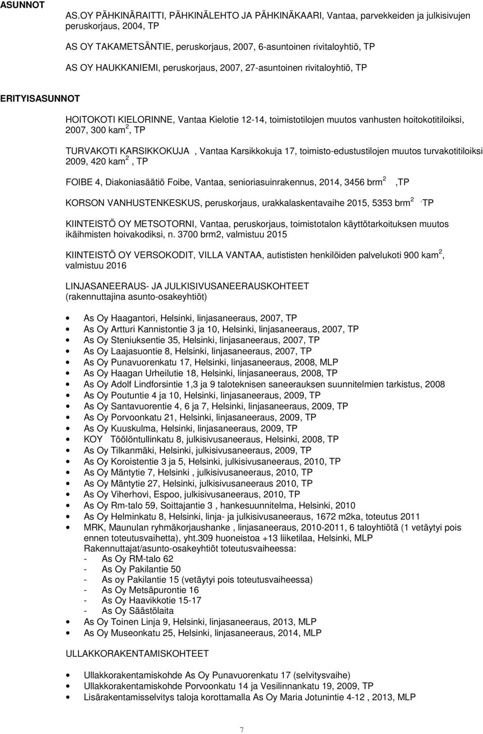 peruskorjaus, 2007, 27-asuntoinen rivitaloyhtiö, TP ERITYISASUNNOT HOITOKOTI KIELORINNE, Vantaa Kielotie 12-14, toimistotilojen muutos vanhusten hoitokotitiloiksi, 2007, 300 kam 2, TP TURVAKOTI