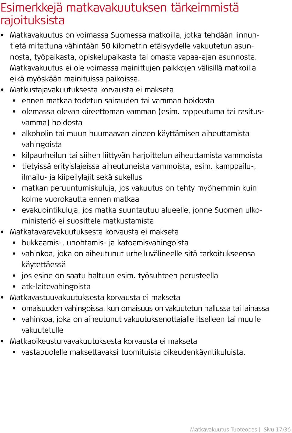 Matkustajavakuutuksesta korvausta ei makseta ennen matkaa todetun sairauden tai vamman hoidosta olemassa olevan oireettoman vamman (esim.