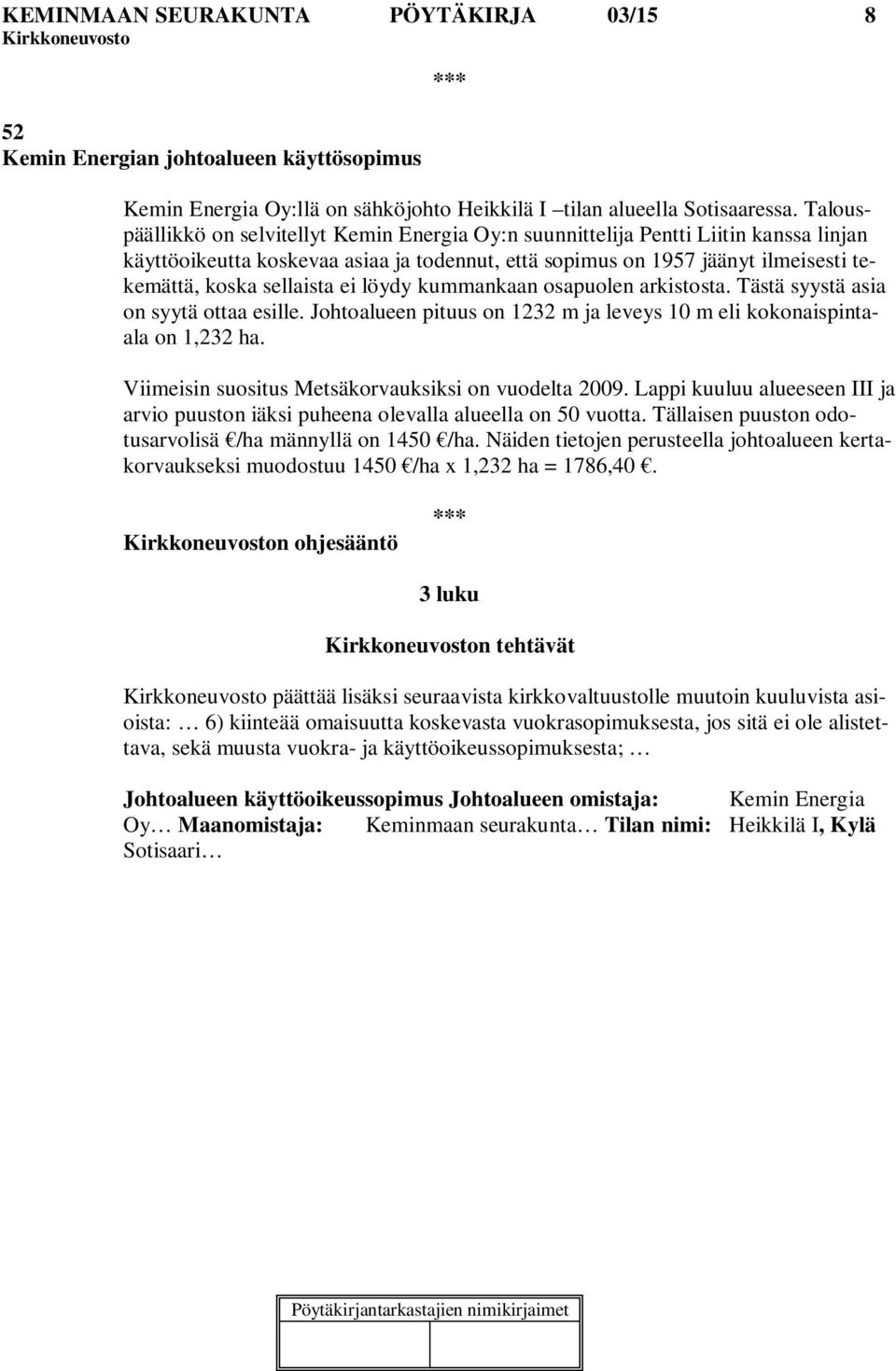 sellaista ei löydy kummankaan osapuolen arkistosta. Tästä syystä asia on syytä ottaa esille. Johtoalueen pituus on 1232 m ja leveys 10 m eli kokonaispintaala on 1,232 ha.