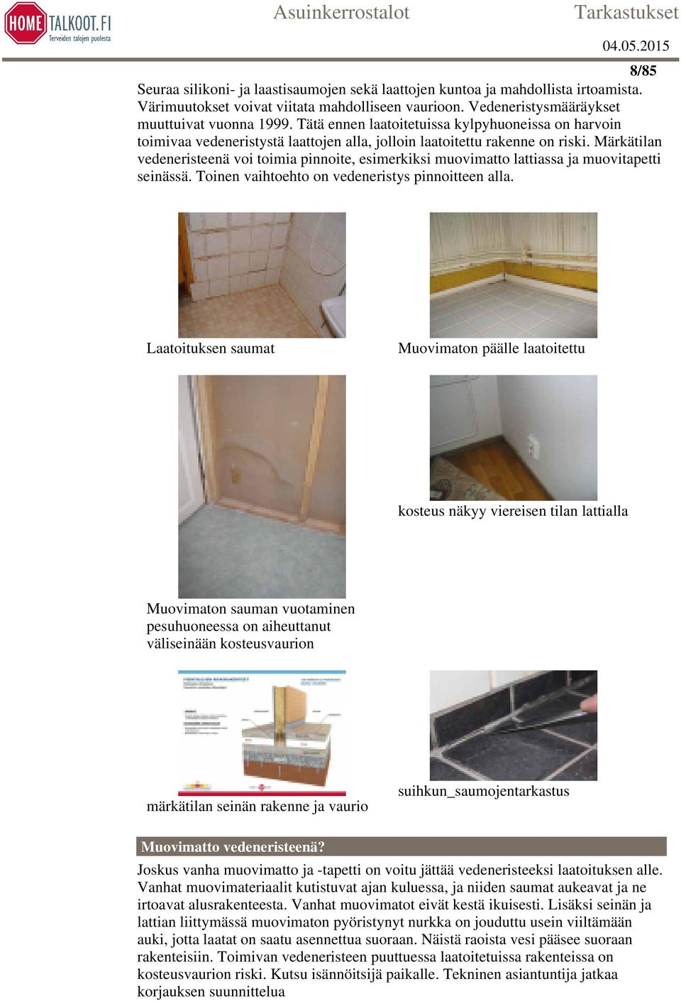 Märkätilan vedeneristeenä voi toimia pinnoite, esimerkiksi muovimatto lattiassa ja muovitapetti seinässä. Toinen vaihtoehto on vedeneristys pinnoitteen alla.
