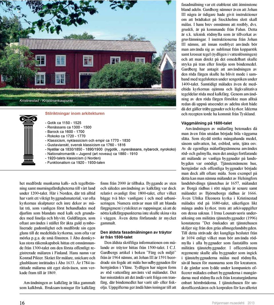 1920-talets klassicism (i Norden) - Funktionalism ca 1920-1930-talen het medförde munkarna kalk- och tegelbränning samt murningsfärdigheterna till vårt land under 1200-talet.