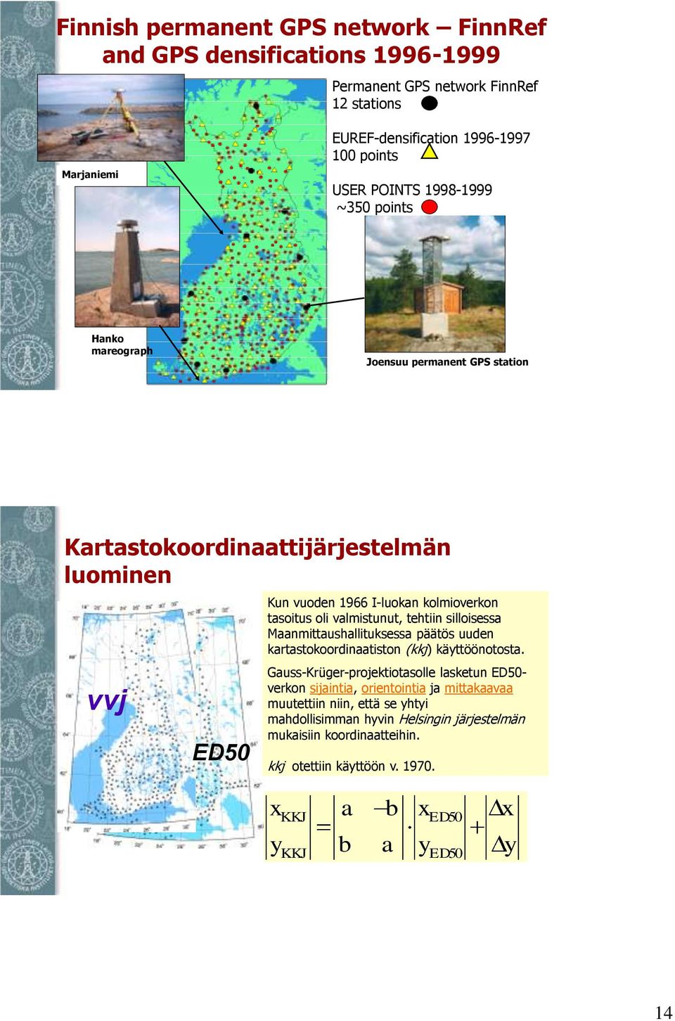 valmistunut, tehtiin silloisessa Maanmittaushallituksessa päätös uuden kartastokoordinaatiston (kkj) käyttöönotosta.