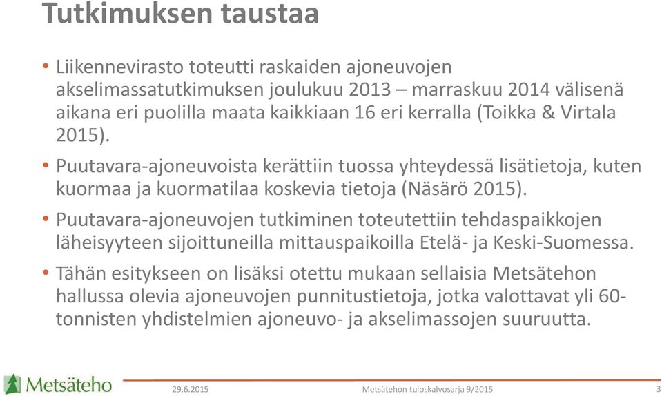 Puutavara-ajoneuvojen tutkiminen toteutettiin tehdaspaikkojen läheisyyteen sijoittuneilla mittauspaikoilla Etelä- ja Keski-Suomessa.