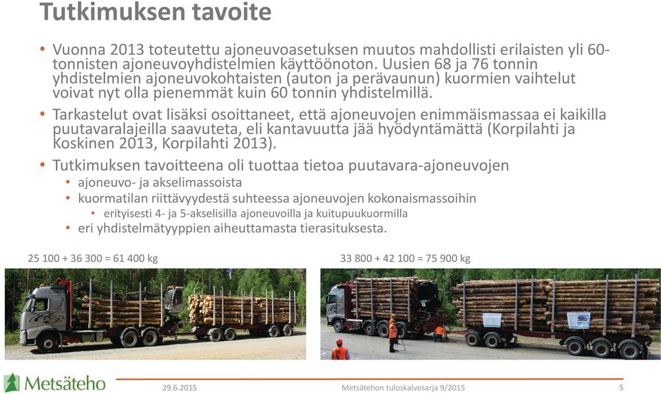 Tarkastelut ovat lisäksi osoittaneet, että ajoneuvojen enimmäismassaa ei kaikilla puutavaralajeilla saavuteta, eli kantavuutta jää hyödyntämättä (Korpilahti ja Koskinen 2013, Korpilahti 2013).