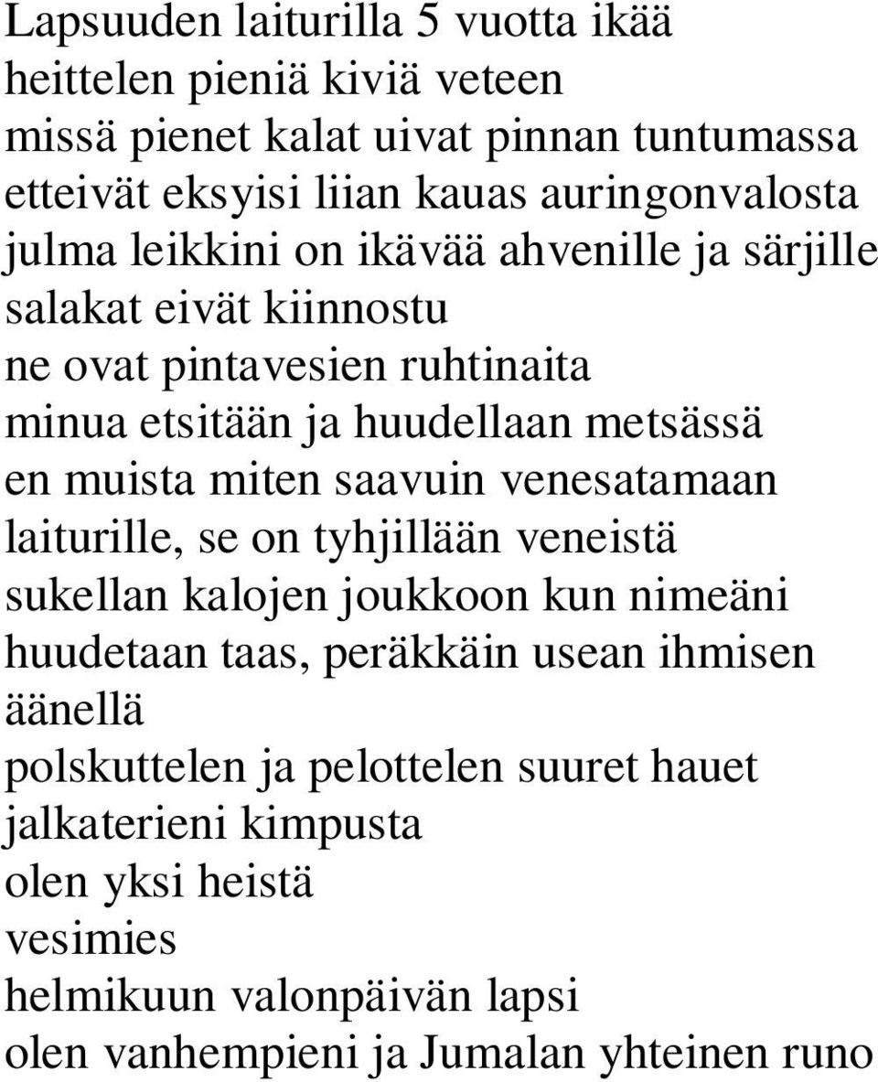 miten saavuin venesatamaan laiturille, se on tyhjillään veneistä sukellan kalojen joukkoon kun nimeäni huudetaan taas, peräkkäin usean ihmisen äänellä