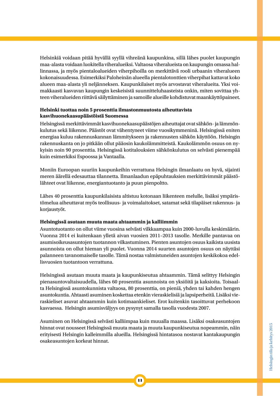 Esimerkiksi Paloheinän alueella pientalotonttien viherpihat kattavat koko alueen maa-alasta yli neljänneksen. Kaupunkilaiset myös arvostavat viheralueita.