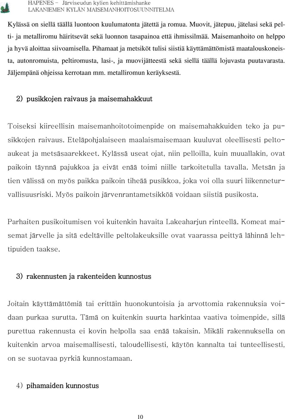 Pihamaat ja metsiköt tulisi siistiä käyttämättömistä maatalouskoneista, autonromuista, peltiromusta, lasi-, ja muovijätteestä sekä siellä täällä lojuvasta puutavarasta.