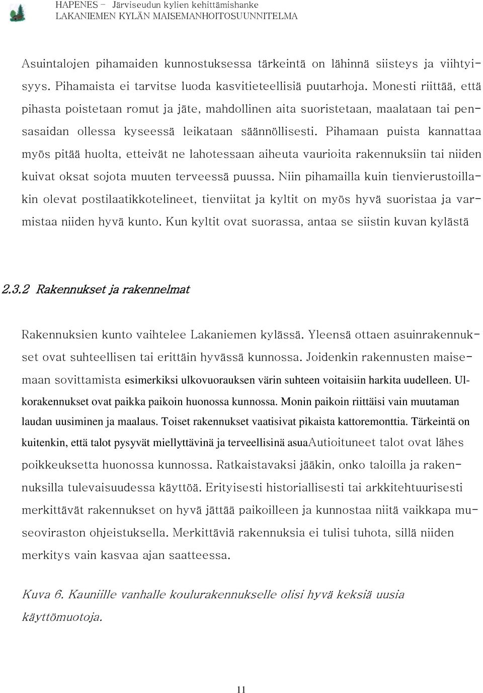 Pihamaan puista kannattaa myös pitää huolta, etteivät ne lahotessaan aiheuta vaurioita rakennuksiin tai niiden kuivat oksat sojota muuten terveessä puussa.