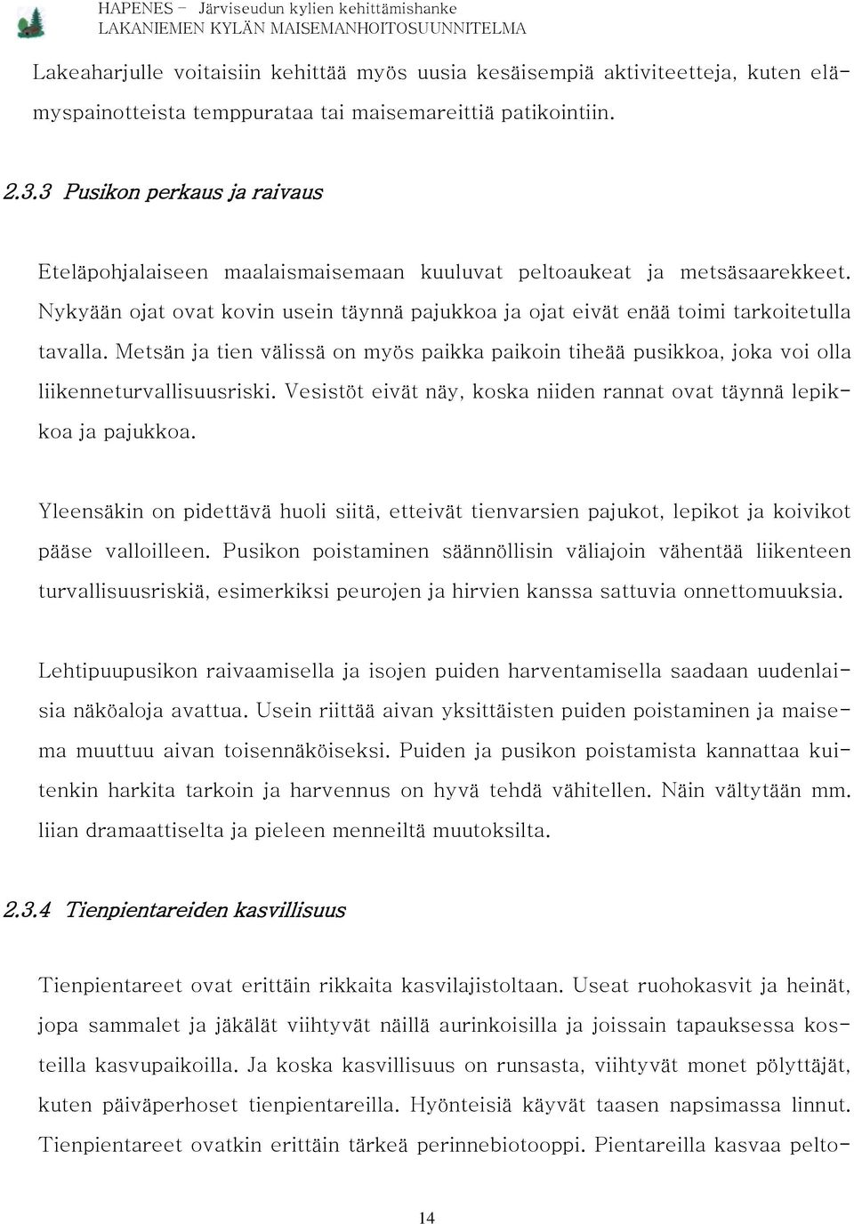 Metsän ja tien välissä on myös paikka paikoin tiheää pusikkoa, joka voi olla liikenneturvallisuusriski. Vesistöt eivät näy, koska niiden rannat ovat täynnä lepikkoa ja pajukkoa.