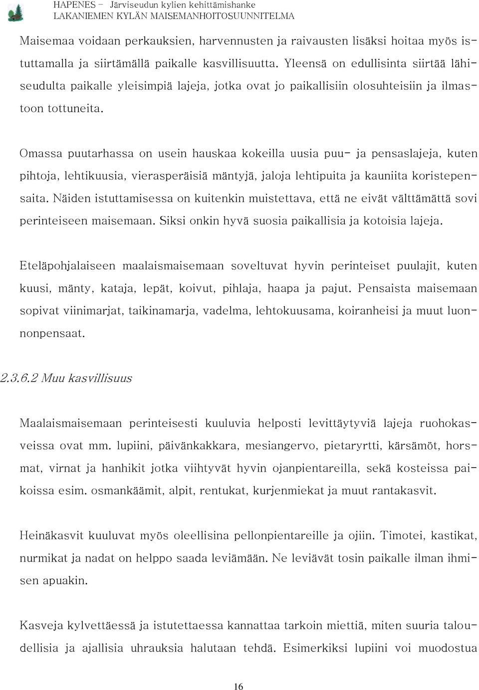 Omassa puutarhassa on usein hauskaa kokeilla uusia puu- ja pensaslajeja, kuten pihtoja, lehtikuusia, vierasperäisiä mäntyjä, jaloja lehtipuita ja kauniita koristepensaita.