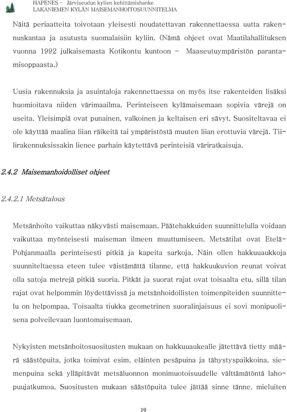 ) Uusia rakennuksia ja asuintaloja rakennettaessa on myös itse rakenteiden lisäksi huomioitava niiden värimaailma. Perinteiseen kylämaisemaan sopivia värejä on useita.