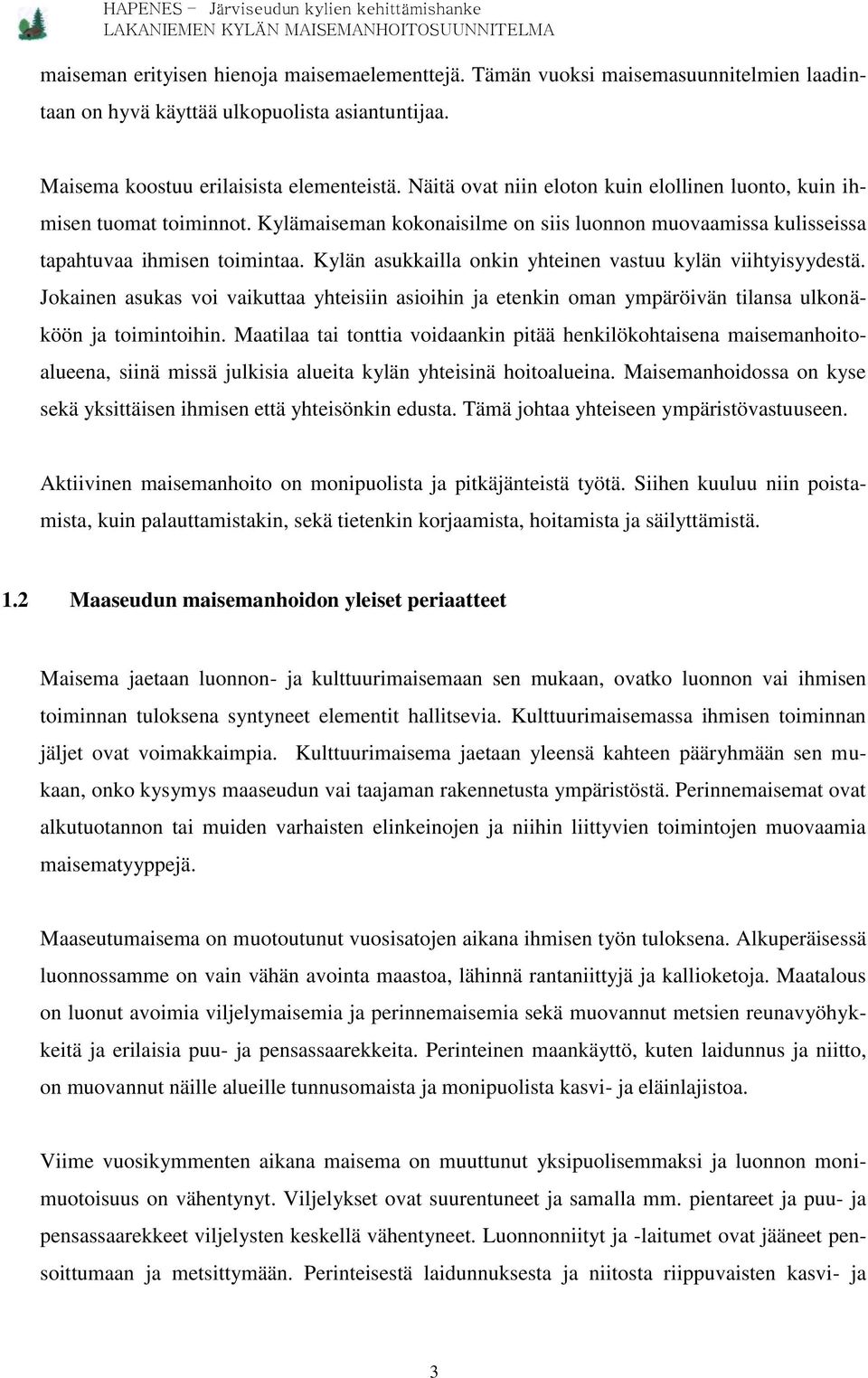 Kylän asukkailla onkin yhteinen vastuu kylän viihtyisyydestä. Jokainen asukas voi vaikuttaa yhteisiin asioihin ja etenkin oman ympäröivän tilansa ulkonäköön ja toimintoihin.