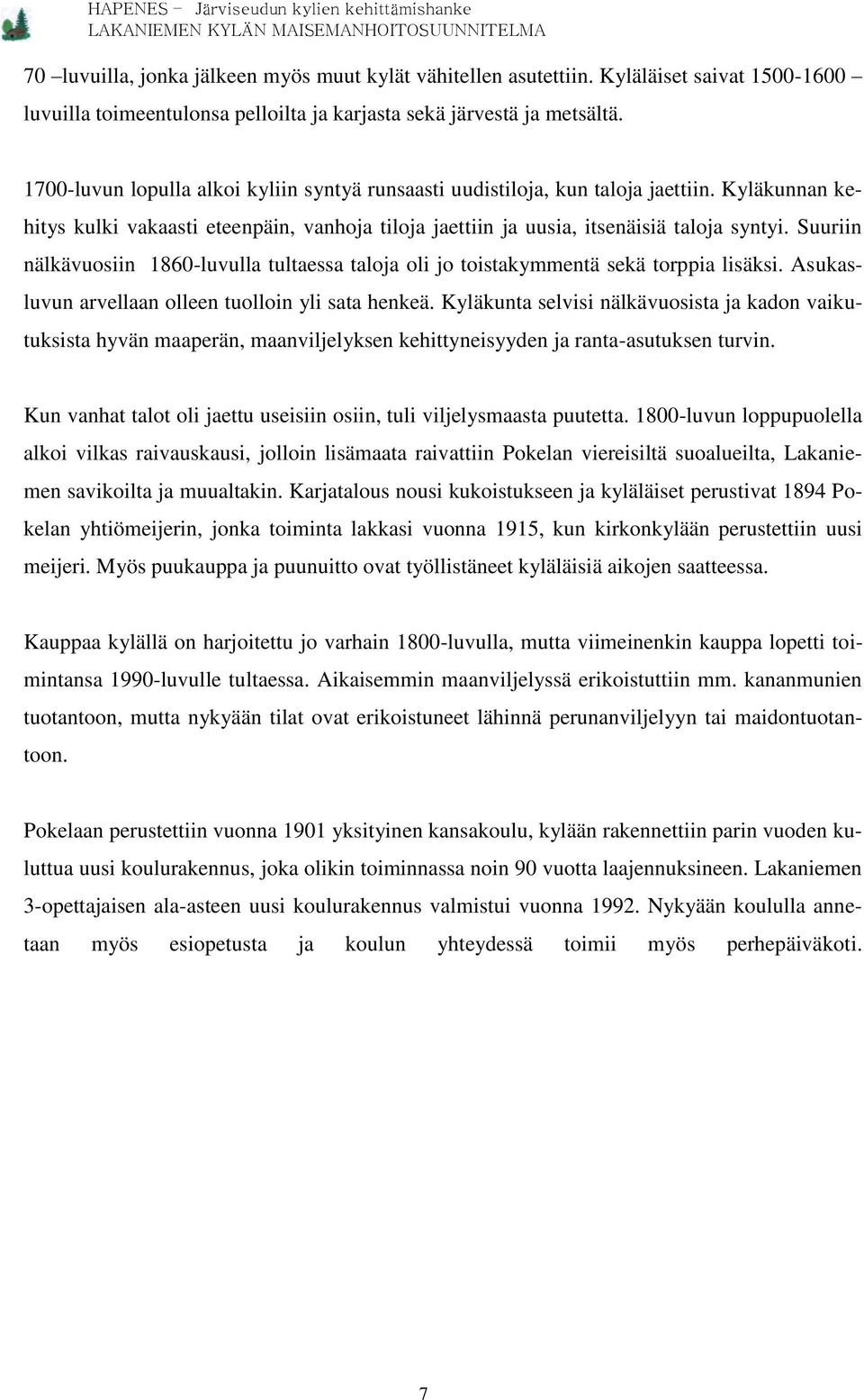 Suuriin nälkävuosiin 1860-luvulla tultaessa taloja oli jo toistakymmentä sekä torppia lisäksi. Asukasluvun arvellaan olleen tuolloin yli sata henkeä.