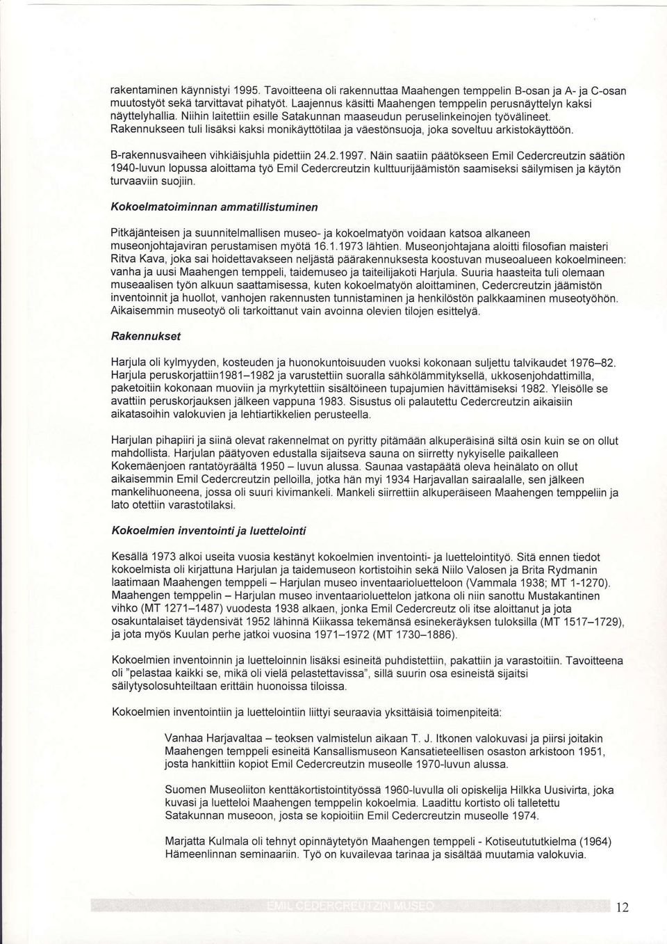 Niihin laitettiin esille Satakunnan maaseudun peruselinkeinojen tyovdlineet. Rakennukseen tuli liseksi kaksi monikeyitdtilaa ja varestonsuoja joka soveltuu afkisbkeyftd6n.