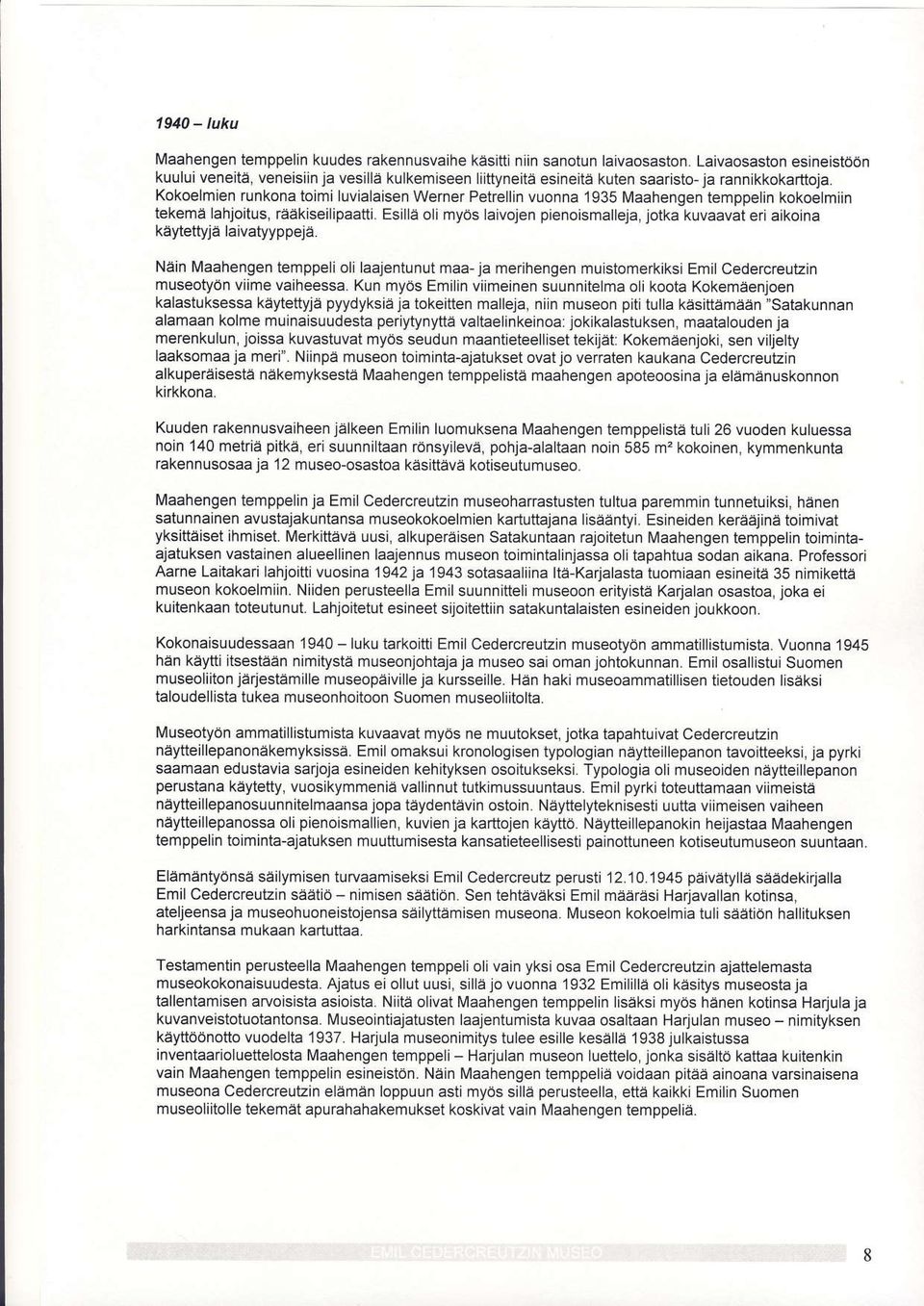 Kokoelmien runkona toimi luvialaisen Werner Petrellin vuonna 1935 Maahengen temppelin kokoelmiin tekema bhjoitus, rsekiseilipaatti.