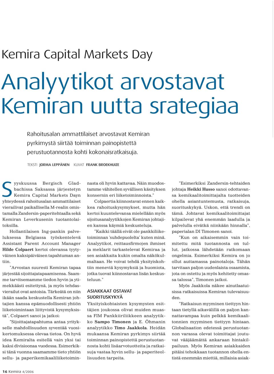 TEKSTI JORMA LEPPÄNEN KUVAT FRANK BROEKHUIZE Syyskuussa Bergisch Gladbachissa Saksassa järjestetyn Kemira Capital Markets Dayn yhteydessä rahoitusalan ammattilaiset vierailivat paikallisella M-realin