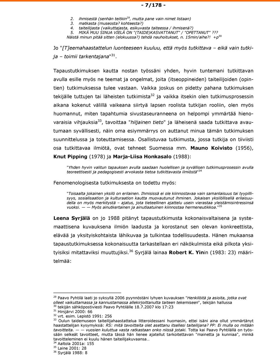 ! +p 30 Jo "[T]eemahaastattelun luonteeseen kuuluu, että myös tutkittava eikä vain tutkija toimii tarkentajana" 31.