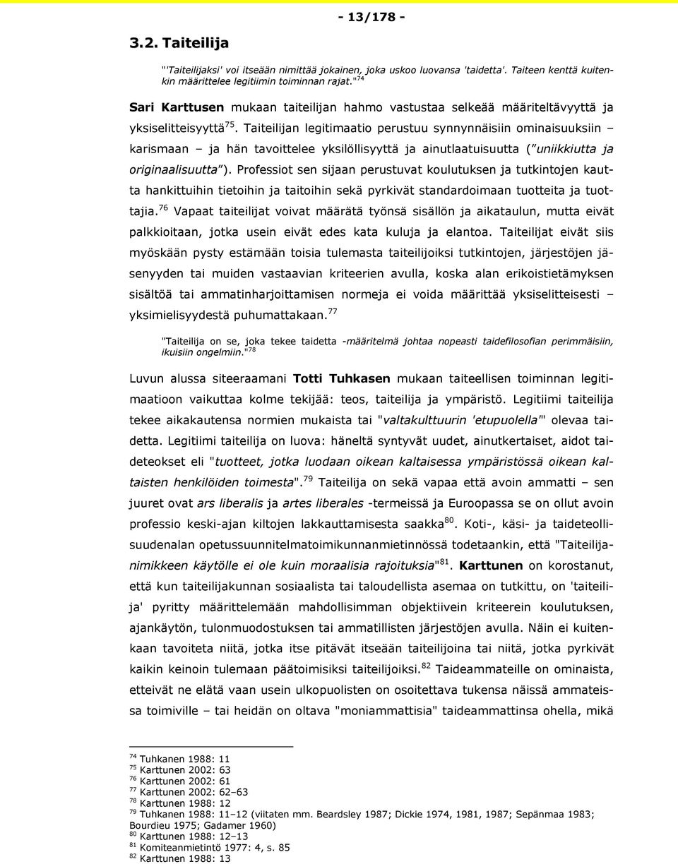 Taiteilijan legitimaatio perustuu synnynnäisiin ominaisuuksiin karismaan ja hän tavoittelee yksilöllisyyttä ja ainutlaatuisuutta ( uniikkiutta ja originaalisuutta ).