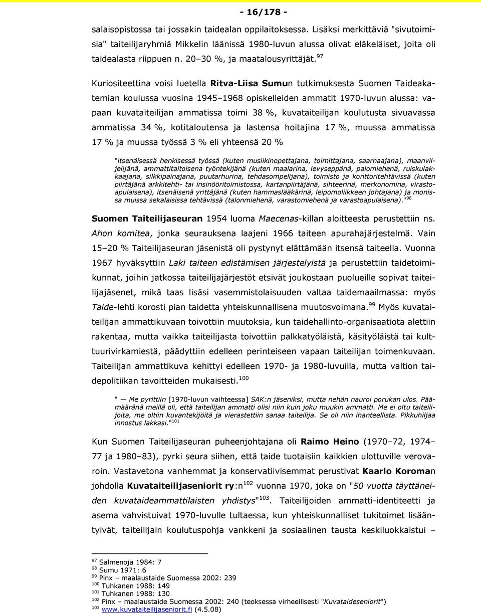 97 Kuriositeettina voisi luetella Ritva-Liisa Sumun tutkimuksesta Suomen Taideakatemian koulussa vuosina 1945 1968 opiskelleiden ammatit 1970-luvun alussa: vapaan kuvataiteilijan ammatissa toimi 38