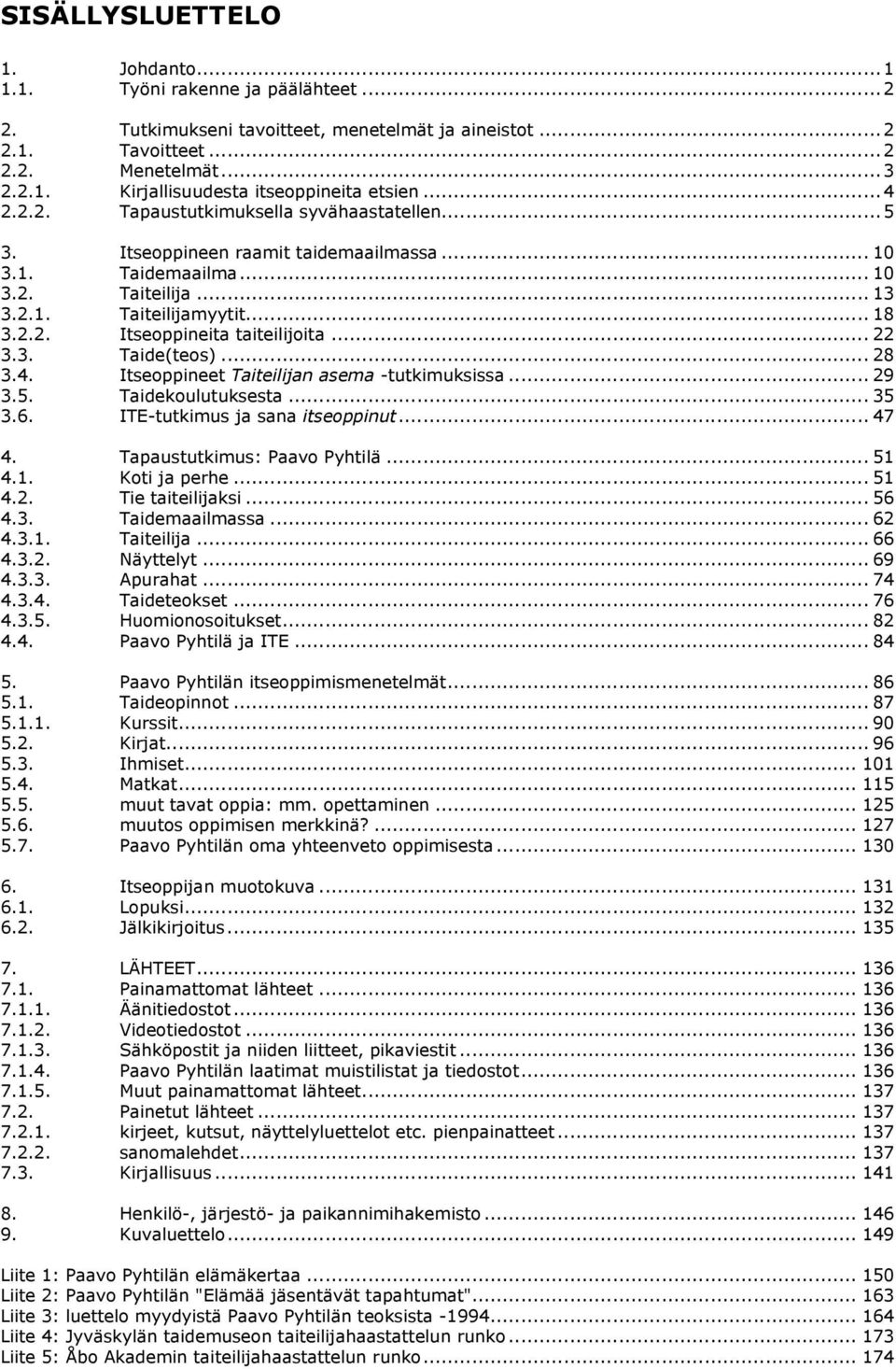 .. 22 3.3. Taide(teos)... 28 3.4. Itseoppineet Taiteilijan asema -tutkimuksissa... 29 3.5. Taidekoulutuksesta... 35 3.6. ITE-tutkimus ja sana itseoppinut... 47 4. Tapaustutkimus: Paavo Pyhtilä... 51 4.