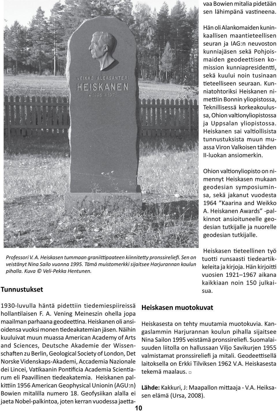 dei Lincei, Vatikaanin Pontificia Academia Scientiarum eli Paavillinen tiedeakatemia. Heiskanen palkittiin 1956 American Geophysical Unionin (AGU:n) Bowien mitalilla numero 18.