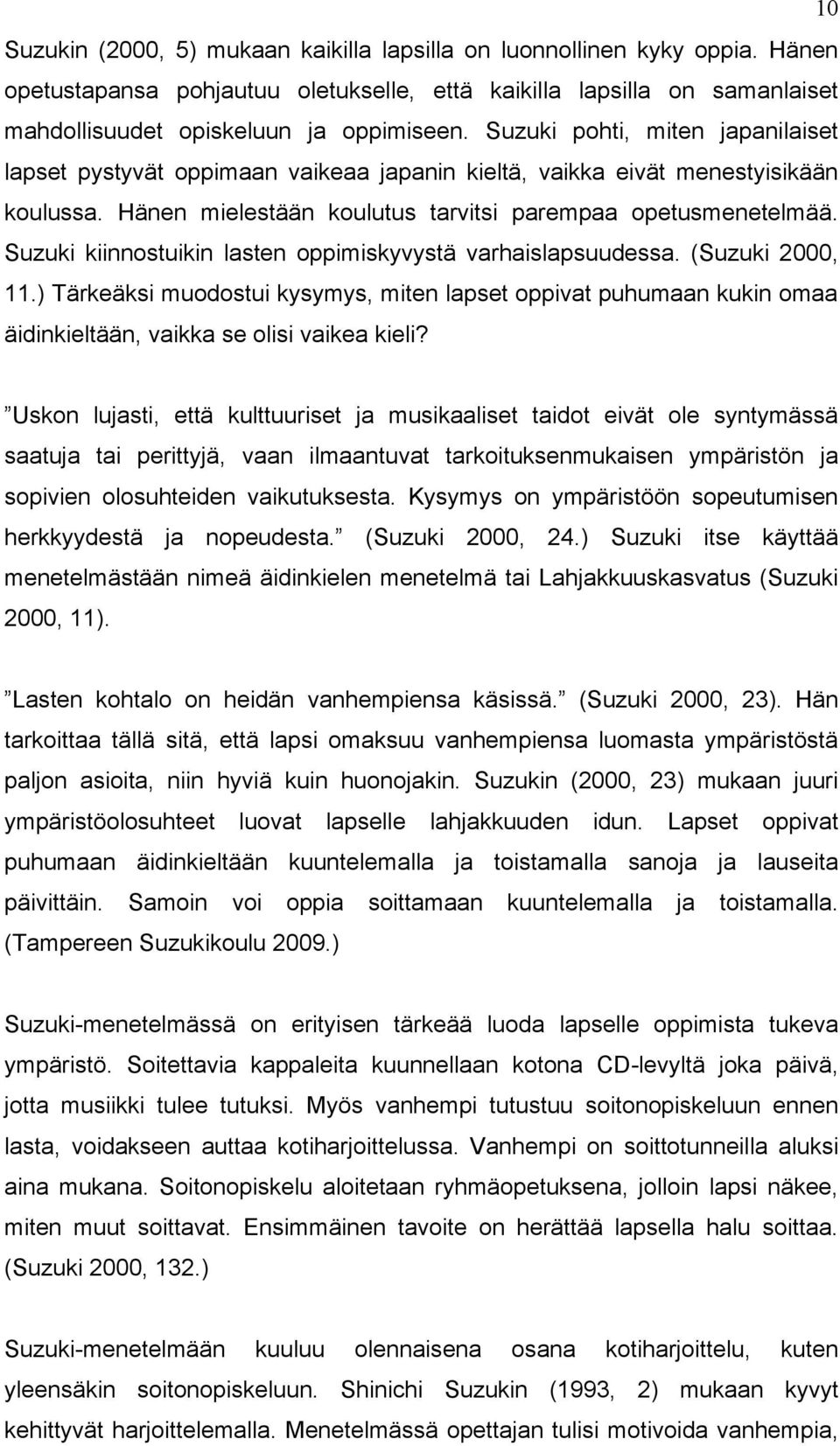 Suzuki kiinnostuikin lasten oppimiskyvystä varhaislapsuudessa. (Suzuki 2000, 11.) Tärkeäksi muodostui kysymys, miten lapset oppivat puhumaan kukin omaa äidinkieltään, vaikka se olisi vaikea kieli?