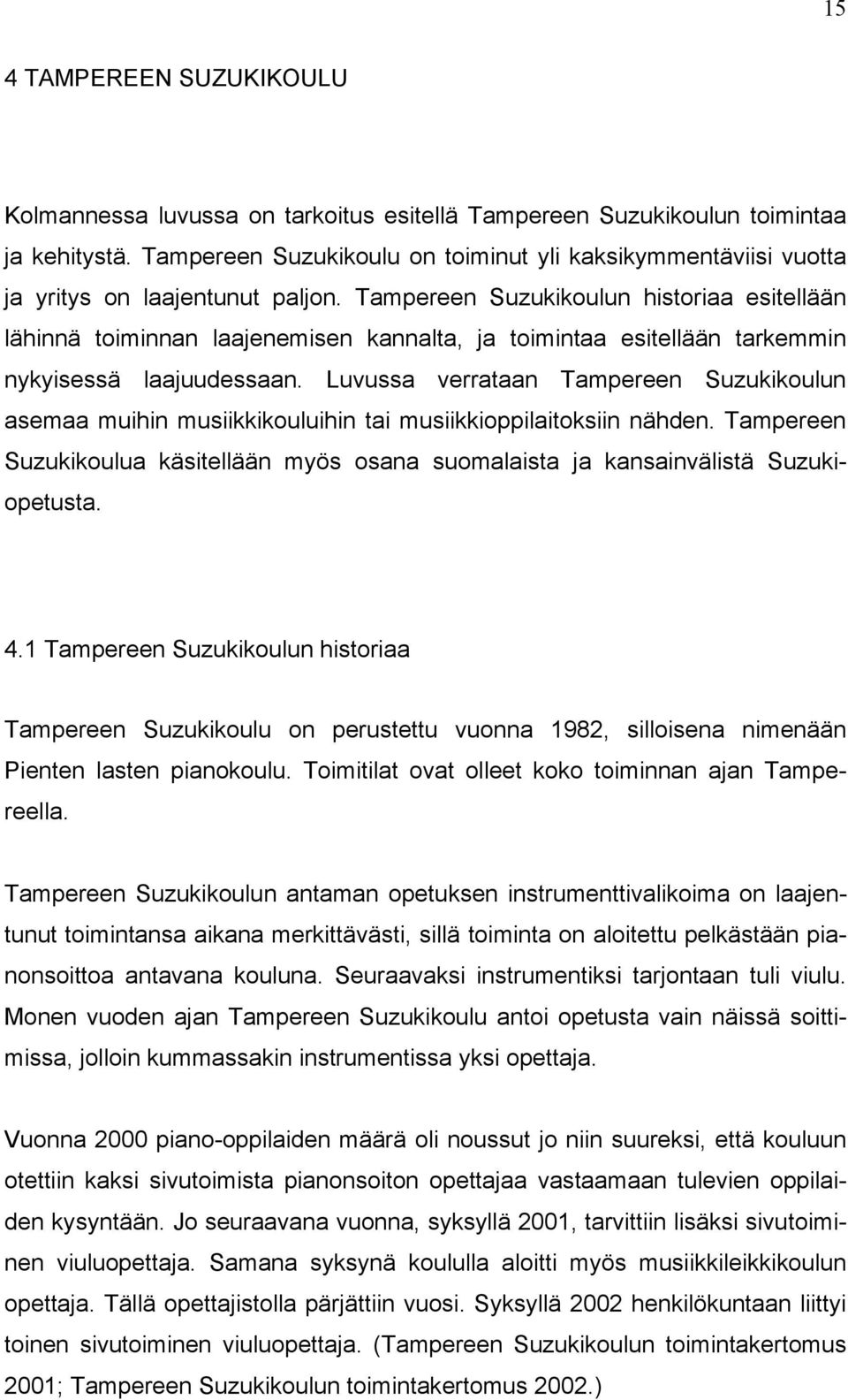 Tampereen Suzukikoulun historiaa esitellään lähinnä toiminnan laajenemisen kannalta, ja toimintaa esitellään tarkemmin nykyisessä laajuudessaan.