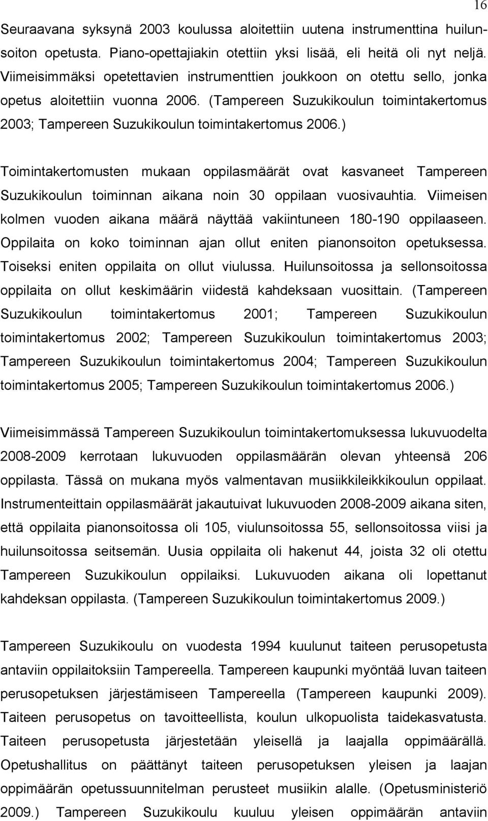 ) Toimintakertomusten mukaan oppilasmäärät ovat kasvaneet Tampereen Suzukikoulun toiminnan aikana noin 30 oppilaan vuosivauhtia.