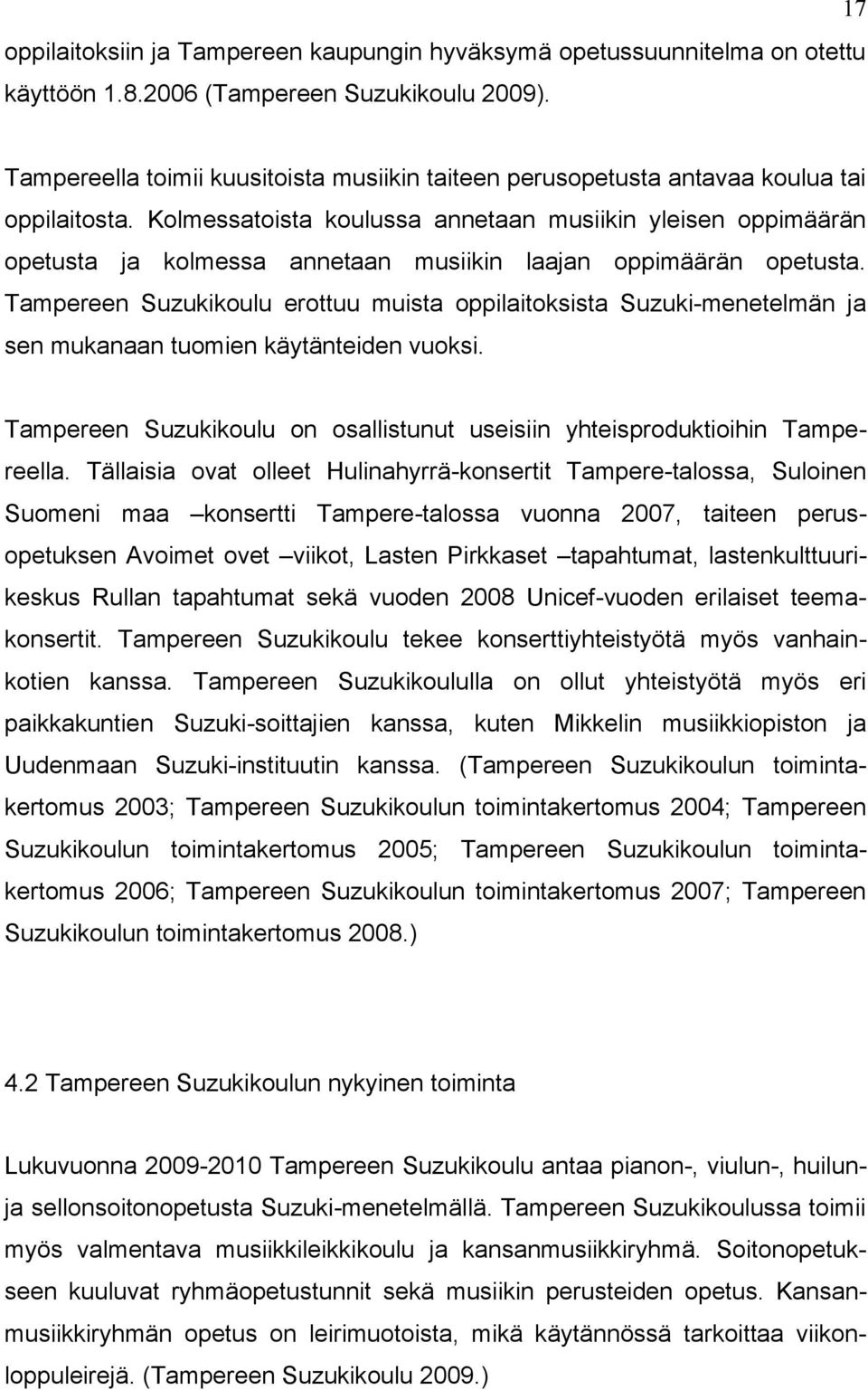 Kolmessatoista koulussa annetaan musiikin yleisen oppimäärän opetusta ja kolmessa annetaan musiikin laajan oppimäärän opetusta.