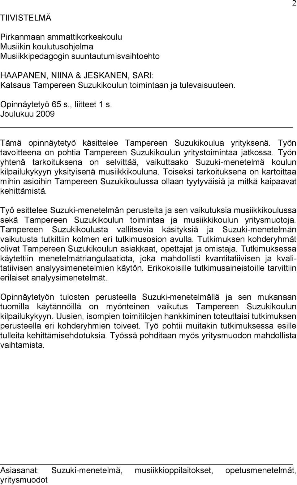 Työn tavoitteena on pohtia Tampereen Suzukikoulun yritystoimintaa jatkossa. Työn yhtenä tarkoituksena on selvittää, vaikuttaako Suzuki-menetelmä koulun kilpailukykyyn yksityisenä musiikkikouluna.