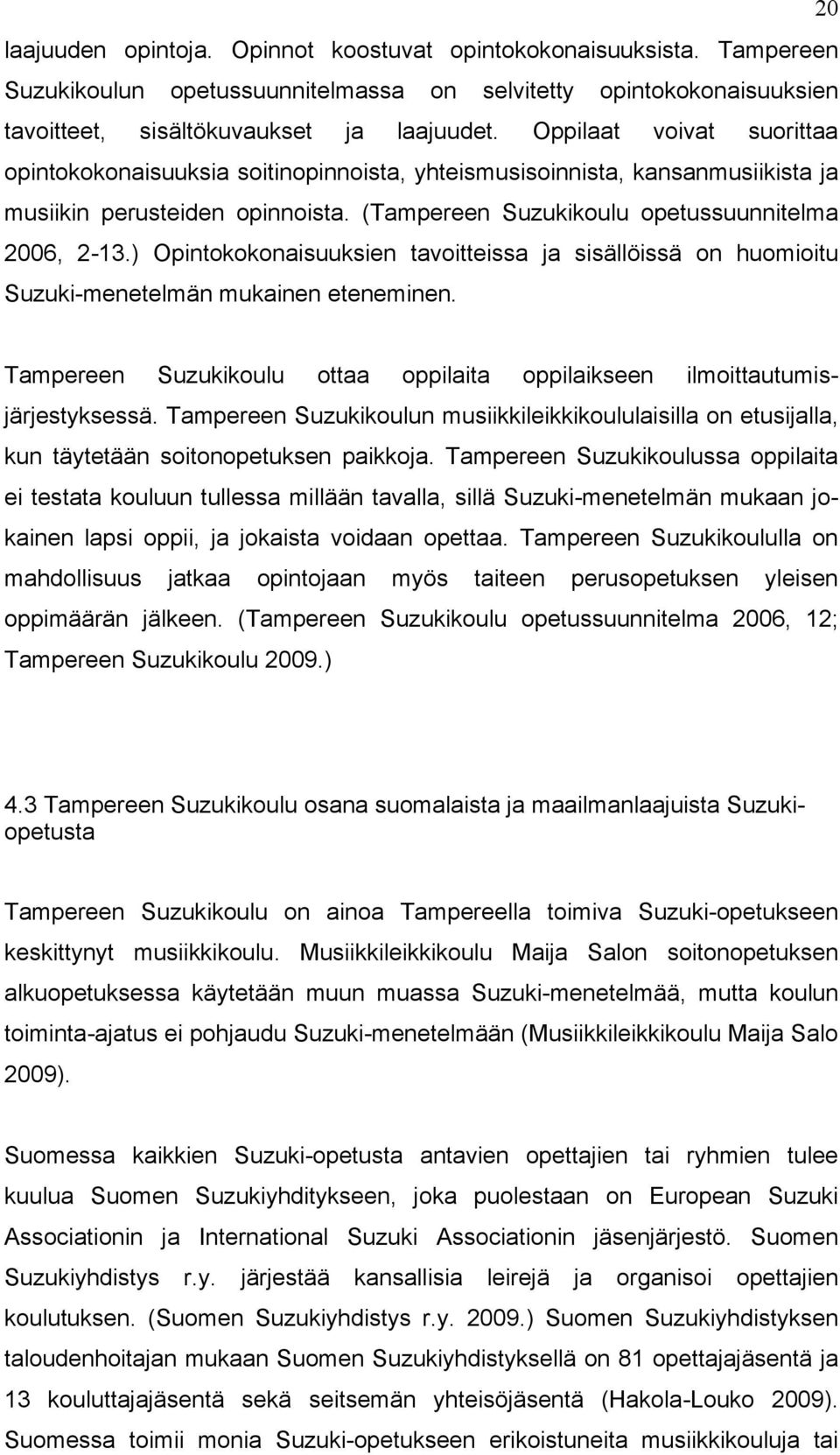 ) Opintokokonaisuuksien tavoitteissa ja sisällöissä on huomioitu Suzuki-menetelmän mukainen eteneminen. Tampereen Suzukikoulu ottaa oppilaita oppilaikseen ilmoittautumisjärjestyksessä.